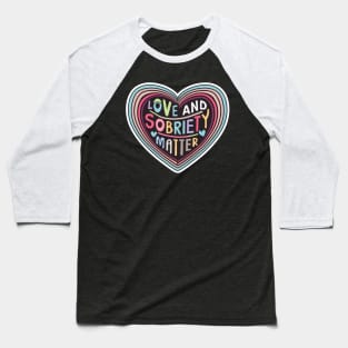 Love & Sobriety Matter Baseball T-Shirt